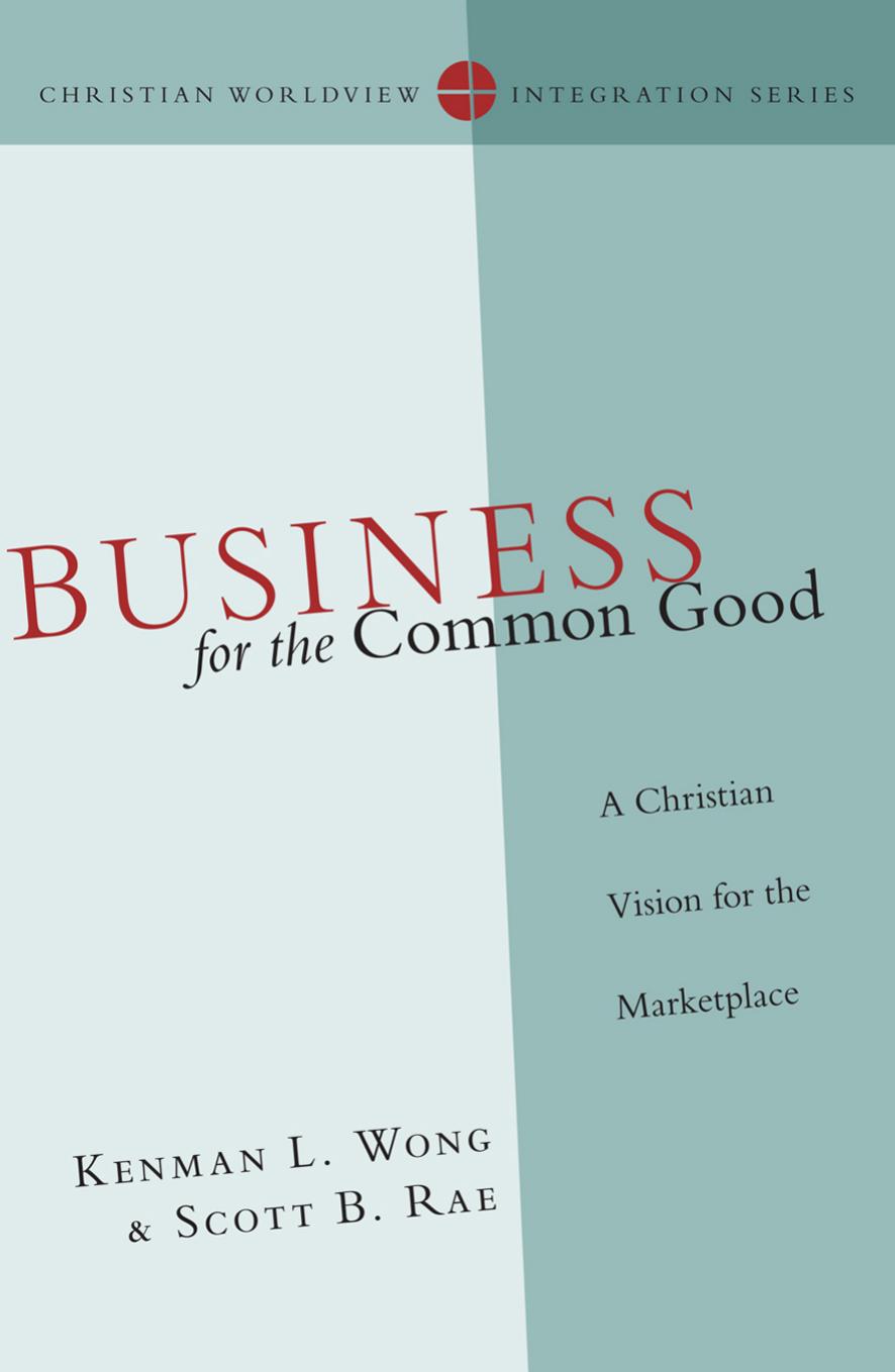 (eBook PDF)Business for the Common Good: A Christian Vision for the Marketplace by Kenman L. Wong,Scott B. Rae