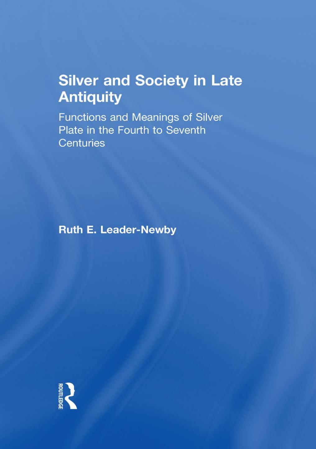 (eBook PDF)Silver and Society in Late Antiquity: Functions and Meanings of Silver Plate in the Fourth to Seventh Centuries by Ruth E. Leader-Newby