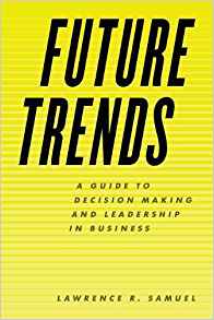 (eBook PDF) Future Trends: A Guide to Decision Making and Leadership in Business by Lawrence R. Samuel