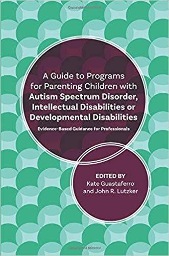 (eBook PDF)A Guide to Programs for Parenting Children with Autism Spectrum Disorder, Intellectual Disabilities or Developmental ... by John R. Lutzker , Katelyn M. Guastaferro , Lynn Koegel 
