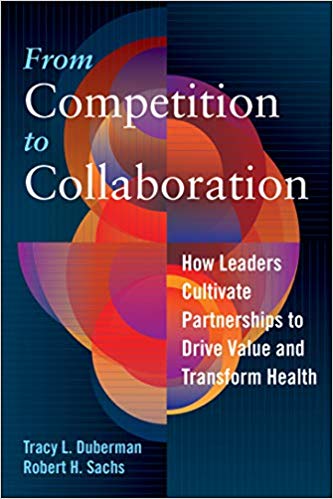 (eBook PDF)From Competition to Collaboration How Leaders Cultivate Partners by Tracy L Duberman PhD FACHE , Robert H Sachs PhD 