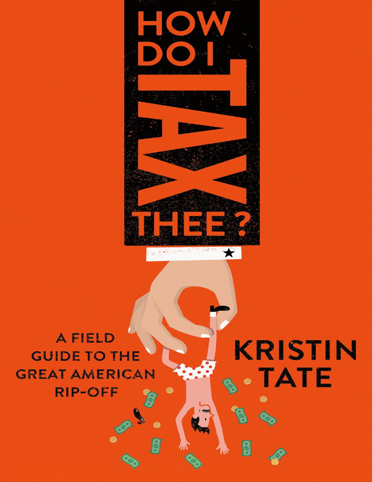 (eBook PDF)How Do I Tax Thee: A Field Guide to the Great American Rip-Off by Kristin Tate
