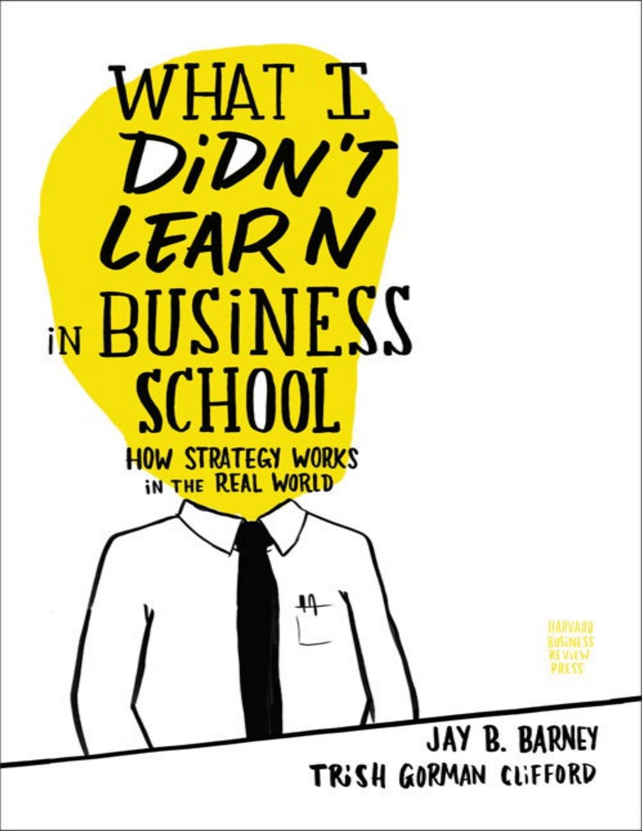 (eBook PDF)What I Didn't Learn in Business School: How Strategy Works in the Real World by Jay Barney,Sean Pratt