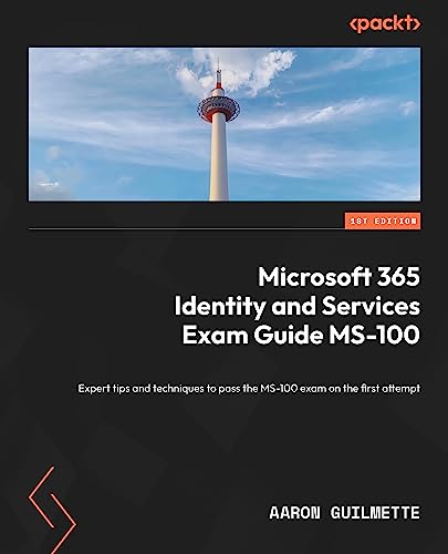 (DK  PDF)Microsoft 365 Identity and Services Exam Guide MS-100: Expert tips and techniques to pass the MS-100 exam on the first attempt 1st Edition, Kindle Edition by Aaron Guilmette  