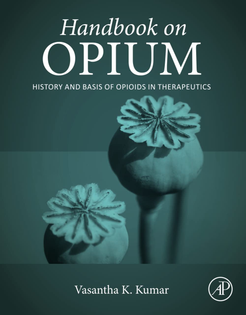 Handbook on Opium: History and Basis of Opioids in Therapeutics 1st Edition by Vasanth Kumar 