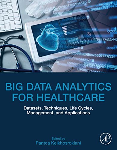 Big Data Analytics for Healthcare Datasets, Techniques, Life Cycles, Management, and Applications 1st Edition by Pantea Keikhosrokiani 