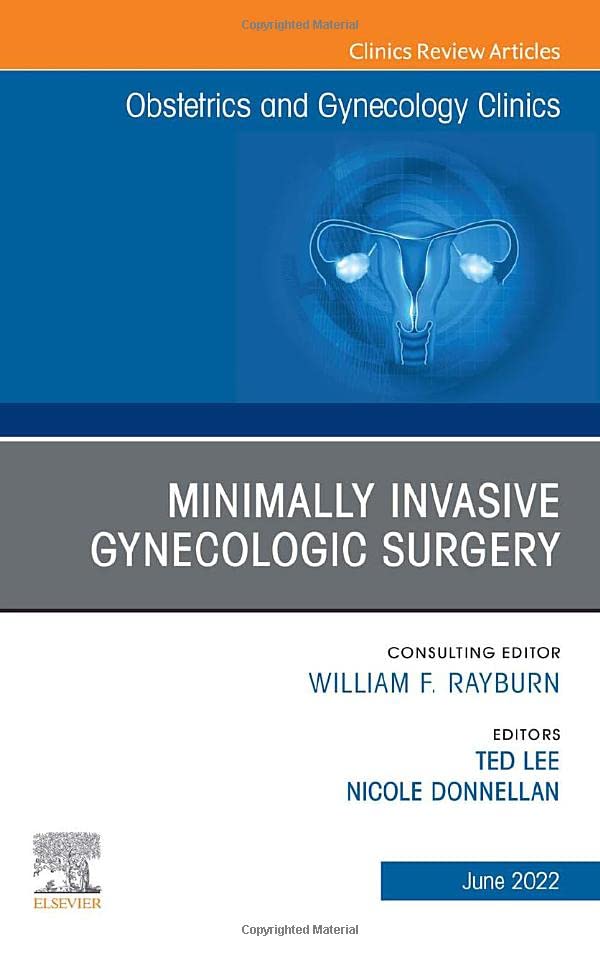 Minimally Invasive Gynecologic Surgery, An Issue of Obstetrics and Gynecology Clinics (Volume 49-2) (The Clinics: Internal Medicine, Volume 49-2) (Original PDF) by Ted Lee MD