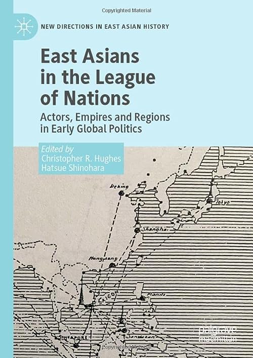 East Asians in the League of Nations: Actors, Empires and Regions in Early Global Politics by  Christopher R. Hughes 