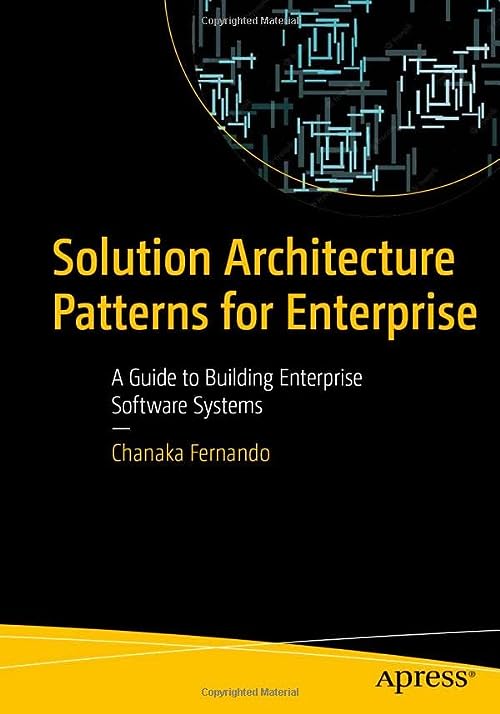Solution Architecture Patterns for Enterprise: A Guide to Building Enterprise Software Systems by  Chanaka Fernando