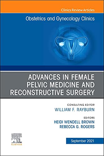 Advances in Female Pelvic Medicine and Reconstructive Surgery, An Issue of Obstetrics and Gynecology Clinics (Volume 48-3) (The Clinics: Internal Medicine, Volume 48-3) (Original PDF) by Rebecca G. Rogers MD 