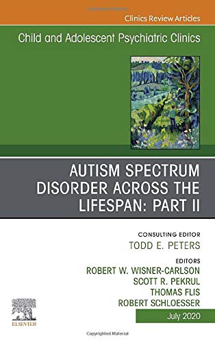 Autism Spectrum Disorder Across The Lifespan Part II, An Issue of Child And Adolescent Psychiatric Clinics of North America (Volume 29-3) (The Clinics: Internal Medicine, Volume 29-3) (Original PDF) by Robert w Wisner Carlson MD 