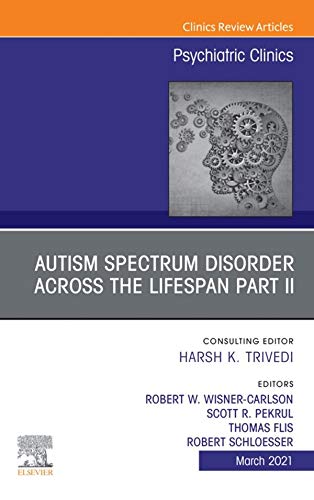 AUTISM SPECTRUM DISORDER ACROSS THE LIFESPAN Part II, An Issue of Psychiatric Clinics of North America (Volume 44-1) (The Clinics: Internal Medicine, Volume 44-1) (Original PDF) by  Robert w Wisner Carlson MD 