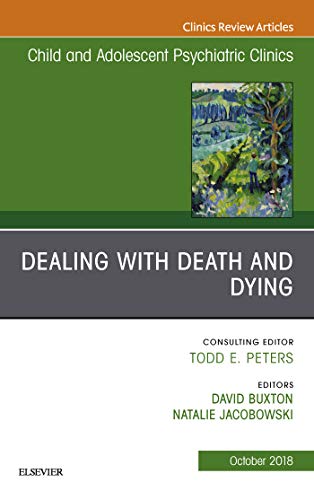 Dealing with Death and Dying, An Issue of Child and Adolescent Psychiatric Clinics of North America (Volume 27-4) (The Clinics: Internal Medicine, Volume 27-4) (Original PDF) by David Buxton