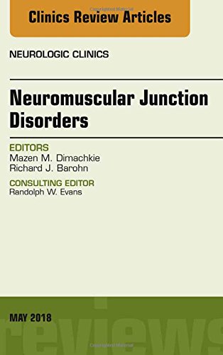 Neuromuscular Junction Disorders, An Issue of Neurologic Clinics (Volume 36-2) (The Clinics: Radiology, Volume 36-2) (Original PDF) by Mazen M. Dimachkie MD