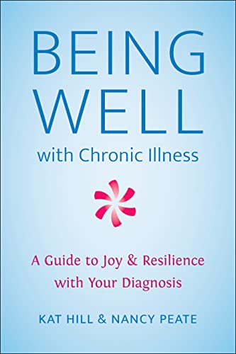 Being Well with Chronic Illness: A Guide to Joy ＆amp; Resilience with Your Diagnosis  by  Kat Hill