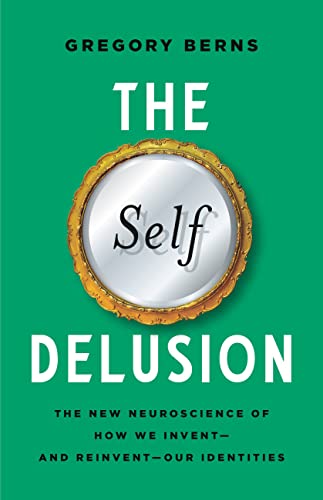 The Self Delusion: The New Neuroscience of How We Invent―and Reinvent―Our Identities (EPUB) by Gregory Berns