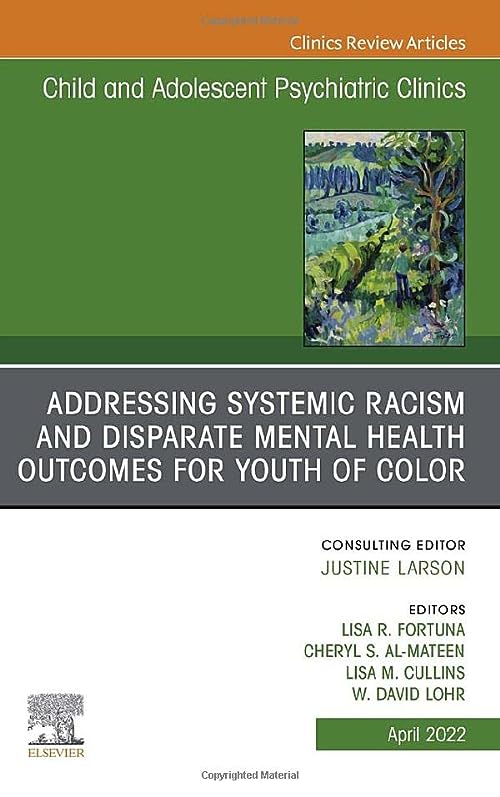 Addressing Systemic Racism and Disparate Mental Health Outcomes for Youth of Color, An Issue of Child And Adolescent Psychiatric Clinics (The Clinics: Internal Medicine, Volume 31-2) (Original PDF) by  Elsevier (April 15, 2022)