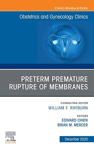 Premature Rupture of Membranes, An Issue of Obstetrics and Gynecology Clinics (Volume 47-4) (The Clinics: Internal Medicine, Volume 47-4) by Edward Chien 