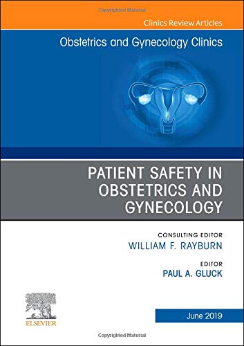 Patient Safety in Obstetrics and Gynecology, An Issue of Obstetrics and Gynecology Clinics (Volume 46-2) (The Clinics: Internal Medicine, Volume 46-2) by Paul Gluck MD
