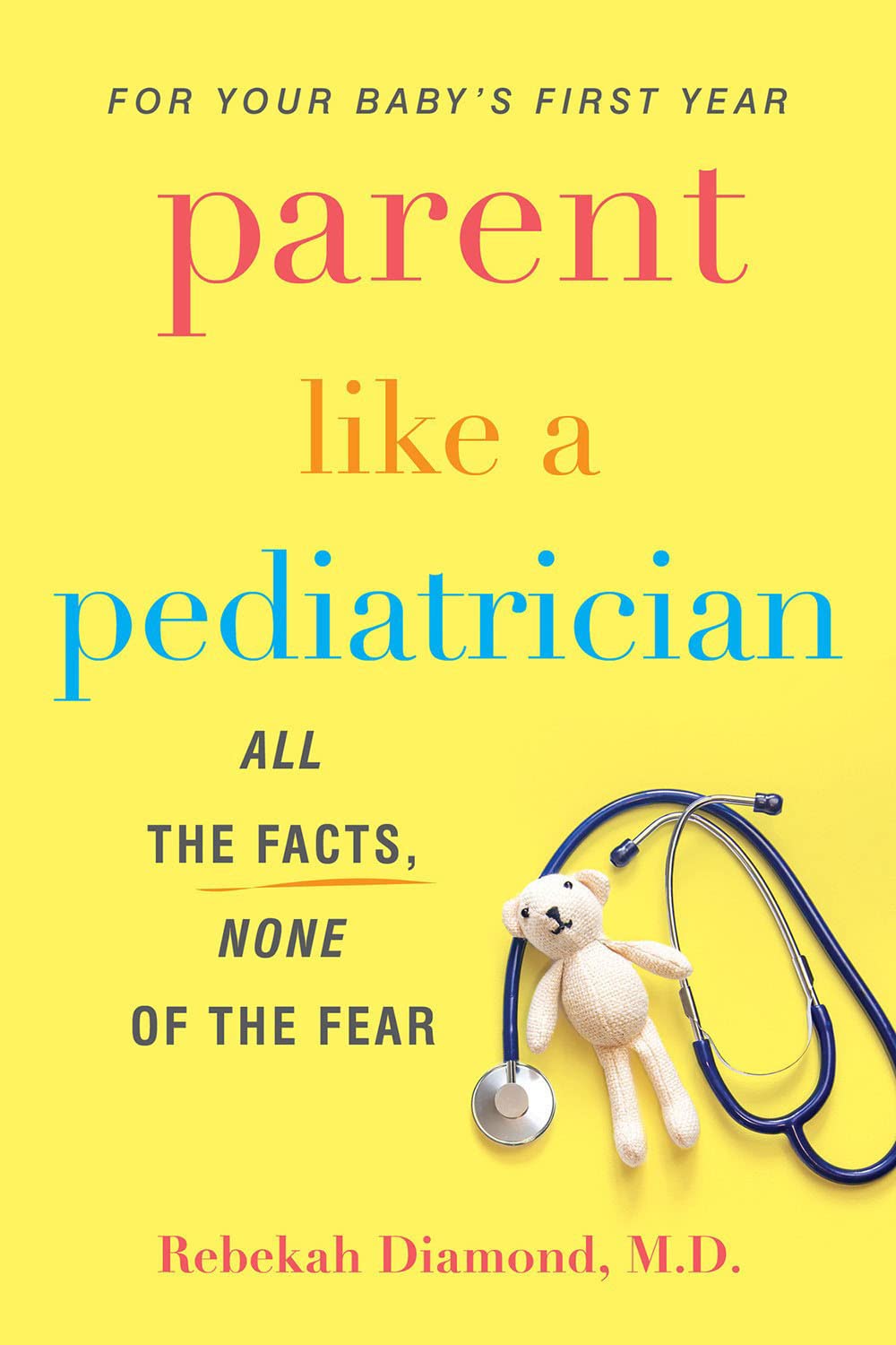 Parent Like a Pediatrician: All the Facts, None of the Fear by  Rebekah Diamond