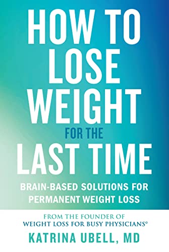 How to Lose Weight for the Last Time: Brain-Based Solutions for Permanent Weight Loss  by Katrina Ubell
