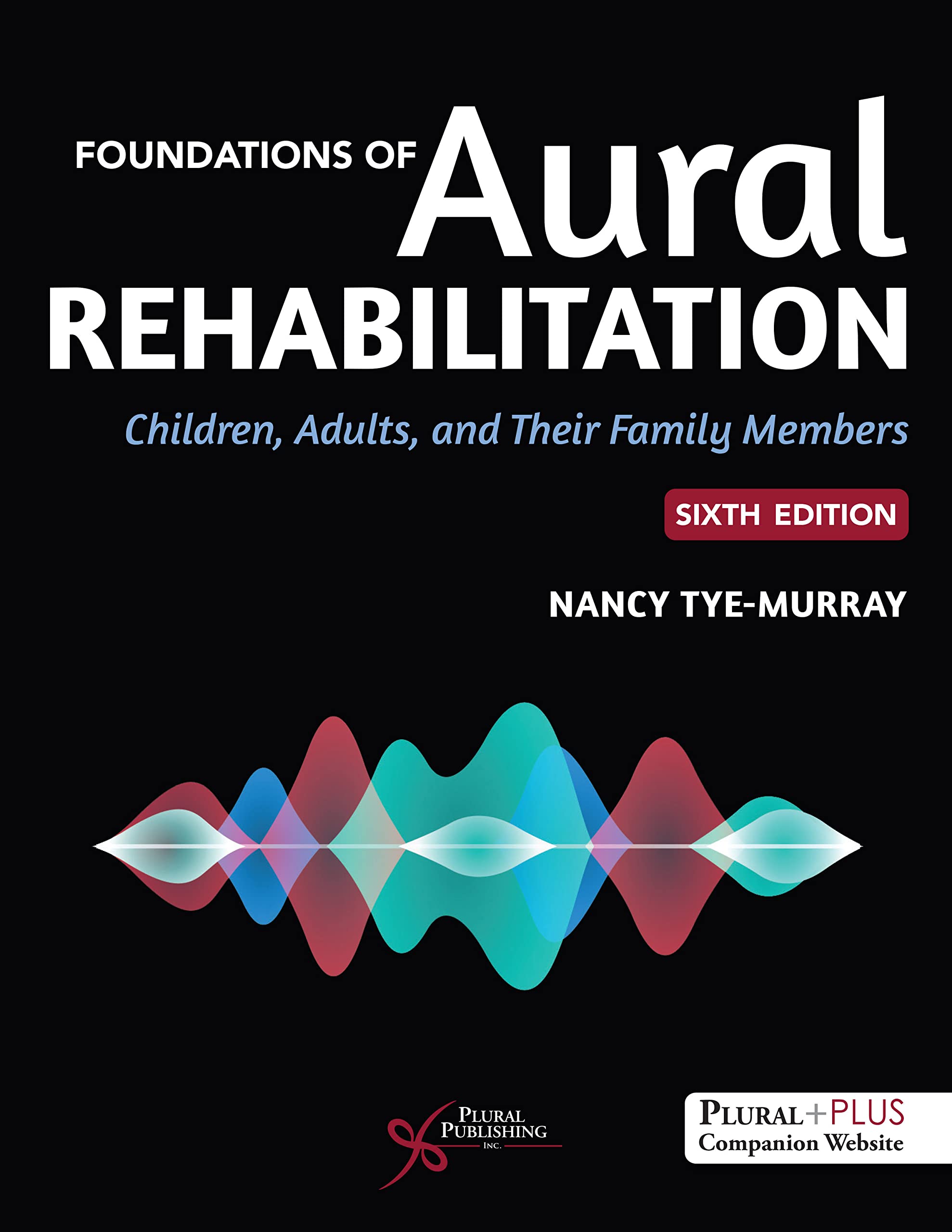 Foundations of Aural Rehabilitation: Children, Adults, and Their Family Members, 6th Edition by Nancy Tye-Murray