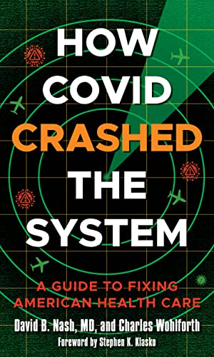 How Covid Crashed the System: A Guide to Fixing American Health Care  by David B. Nash