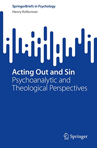 Acting Out and Sin: Psychoanalytic and Theological Perspectives (SpringerBriefs in Psychology) (Original PDF) by Henry Kellerman 