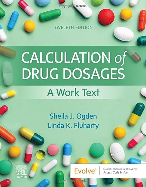 Calculation of Drug Dosages: A Work Text,12th edition by Sheila J. Ogden MSN RN