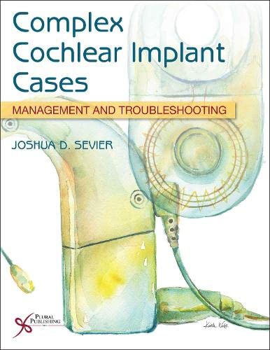 Complex Cochlear Implant Cases: Management and Troubleshooting by  Joshua D. Sevier 