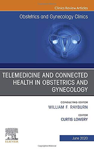 Telemedicine and Connected Health in Obstetrics and Gynecology, An Issue of Obstetrics and Gynecology Clinics (Volume 47-2)  by Curtis L. Lowery 