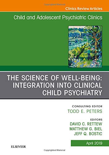 The Science of Well-Being: Integration into Clinical Child Psychiatry, An Issue of Child and Adolescent Psychiatric Clinics of North America (Volume 28-2)  by Matthew Biel MD MSc