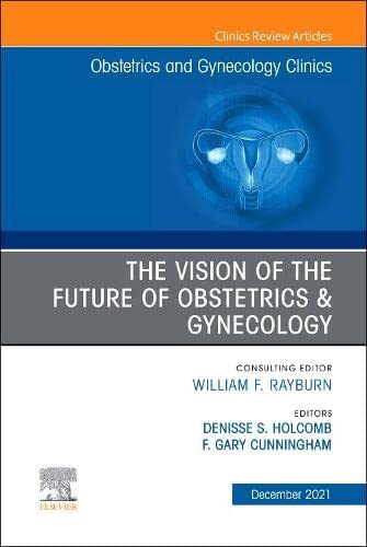 The Vision of the Future of Obstetrics ＆amp; Gynecology, An Issue of Obstetrics and Gynecology Clinics (Volume 48-4)  by Denisse S. Holcomb MD FACOG 
