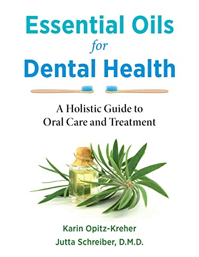 Essential Oils for Dental Health: A Holistic Guide to Oral Care and Treatment  by Karin Opitz-Kreher 