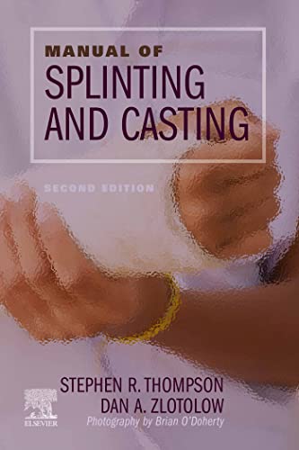 Manual of Splinting and Casting 2nd Edition by  Stephen R. Thompson MD MEd FRCSC 