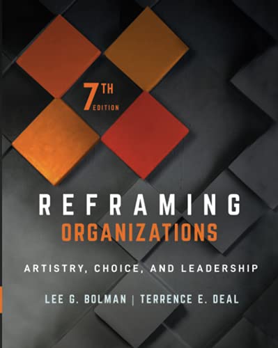 Reframing Organizations: Artistry, Choice, and Leadership 7th Edition by Lee G. Bolman 