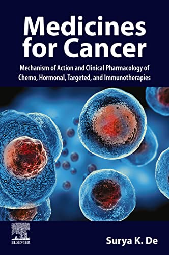 Medicines for Cancer: Mechanism of Action and Clinical Pharmacology of Chemo, Hormonal, Targeted, and Immunotherapiesby Surya K. De 