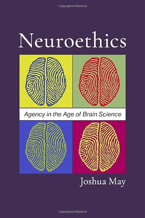 Neuroethics: Agency in the Age of Brain Science  by Joshua May 