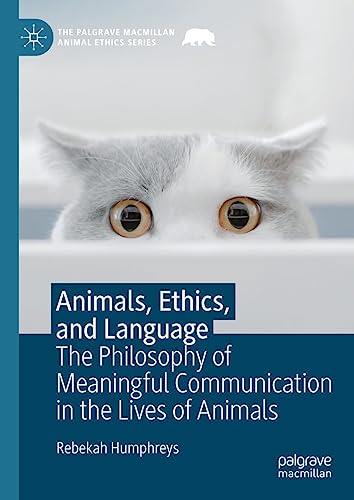Animals, Ethics, and Language: The Philosophy of Meaningful Communication in the Lives of Animals (The Palgrave Macmillan Animal Ethics Series) (Original PDF) by  Rebekah Humphreys