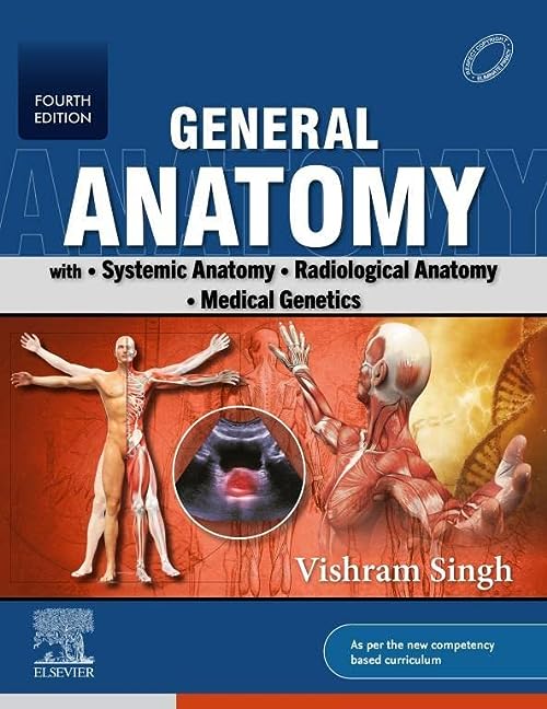 General Anatomy- with Systemic Anatomy, Radiological Anatomy, Medical Genetics, 4th edition by Vishram Singh 