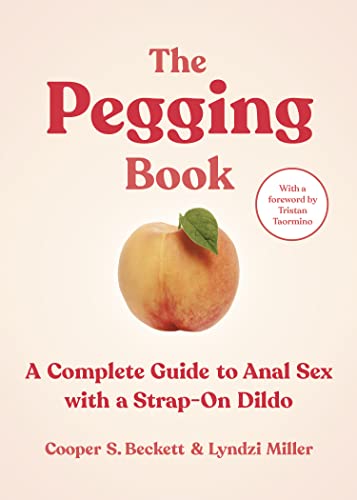 The Pegging Book: A Complete Guide to Anal Sex with a Strap-On Dildo  by  Cooper S. Beckett 