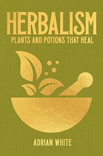 Herbalism: Plants and Potions that Heal  by Adrian White 