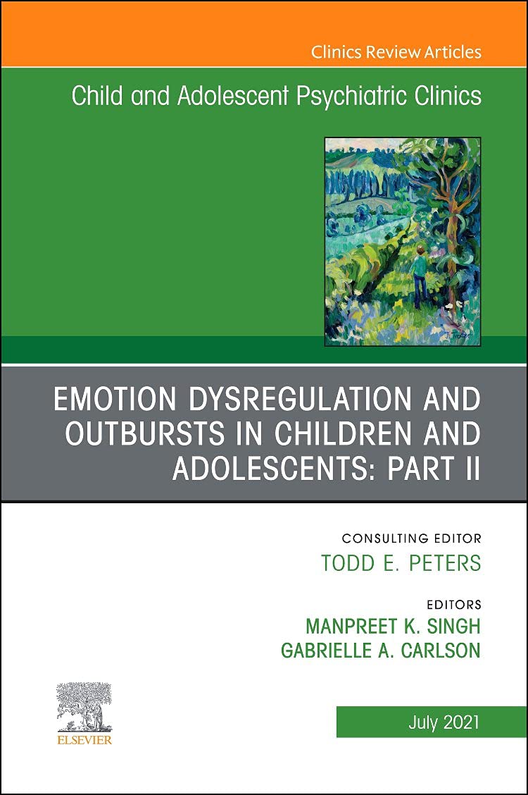 Emotion Dysregulation and Outbursts in Children and Adolescents: Part II, An Issue of Child And Adolescent Psychiatric Clinics of North America (The Clinics: Internal Medicine, Volume 30-3)  by Gabrielle A. Carlson MD (