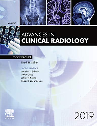 Advances in Clinical Radiology 2019 by Frank H. Miller M.D. FACR FSAR FSABI 