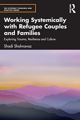 Working Systemically with Refugee Couples and Families (The Systemic Thinking and Practice Series)  by Shadi Shahnavaz 