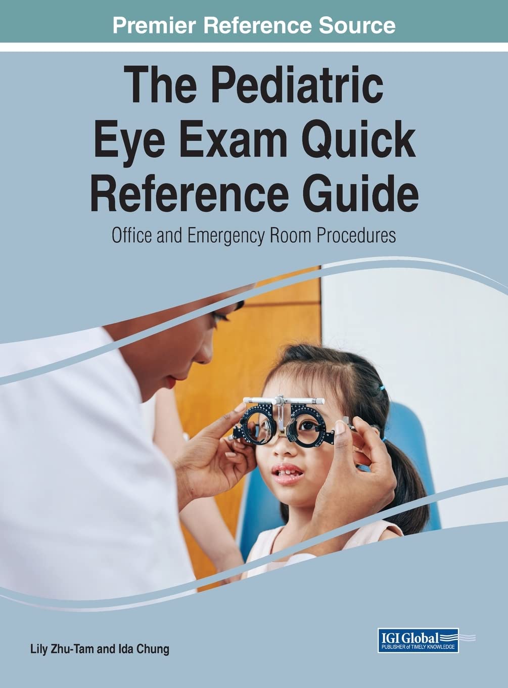 The Pediatric Eye Exam Quick Reference Guide: Office and Emergency Room Procedures (Advances in Medical Diagnosis, Treatment, and Care)  by Lily Zhu-tam 