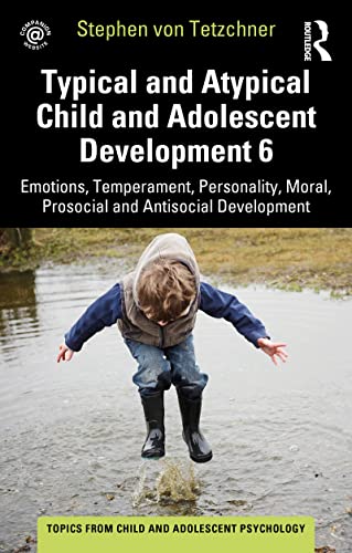 Typical and Atypical Child and Adolescent Development 6: Emotions, Temperament, Personality, Moral, Prosocial and Antisocial Development (Topics from_ Child and Adolescent Psychology)  by  Stephen von Tetzchner 