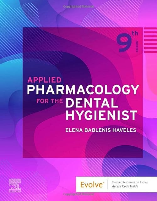 Applied Pharmacology for the Dental Hygienist, 9th edition  by Elena Bablenis Haveles BS Pharm Pharm D 