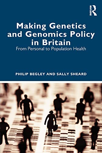 Making Genetics and Genomics Policy in Britain: From_ Personal to Population Health by Philip Begley