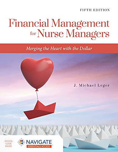 Financial Management for Nurse Managers: Merging the Heart with the Dollar, 5th Edition by J. Michael Leger 